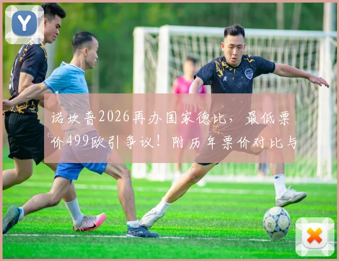 诺坎普2026再办国家德比,最低票价499欧引争议!附历年票价对比与球迷真实看法