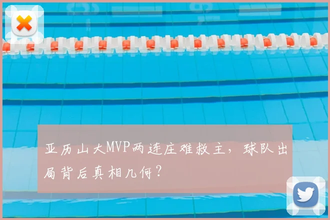 亚历山大MVP两连庄难救主,球队出局背后真相几何?