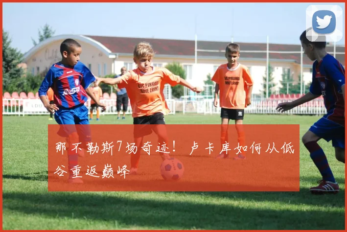 那不勒斯7场奇迹!卢卡库如何从低谷重返巅峰