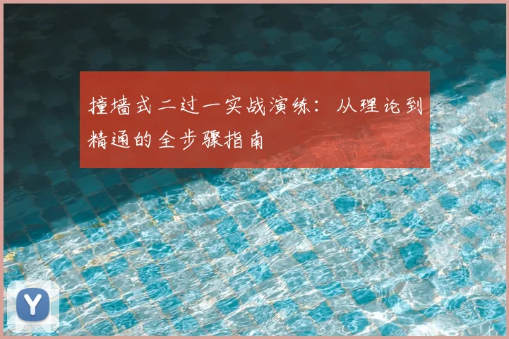 撞墙式二过一实战演练:从理论到精通的全步骤指南