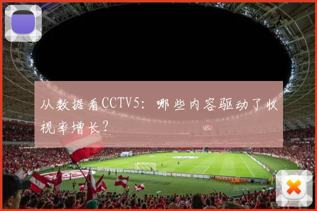 从数据看CCTV5:哪些内容驱动了收视率增长?