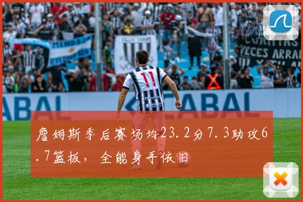 詹姆斯季后赛场均23.2分7.3助攻6.7篮板,全能身手依旧